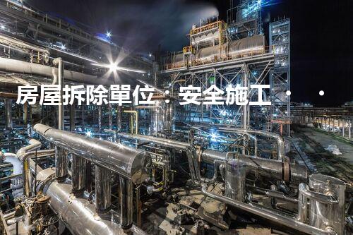 房屋拆除單位：安全施工，責任至上
